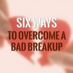 Six ways to overcome a bad breakup