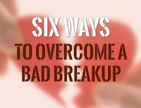 6 ways to overcome a bad break up- What's trending